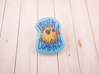 I Might Be a Dumb B(oar) - Acrylic Pin